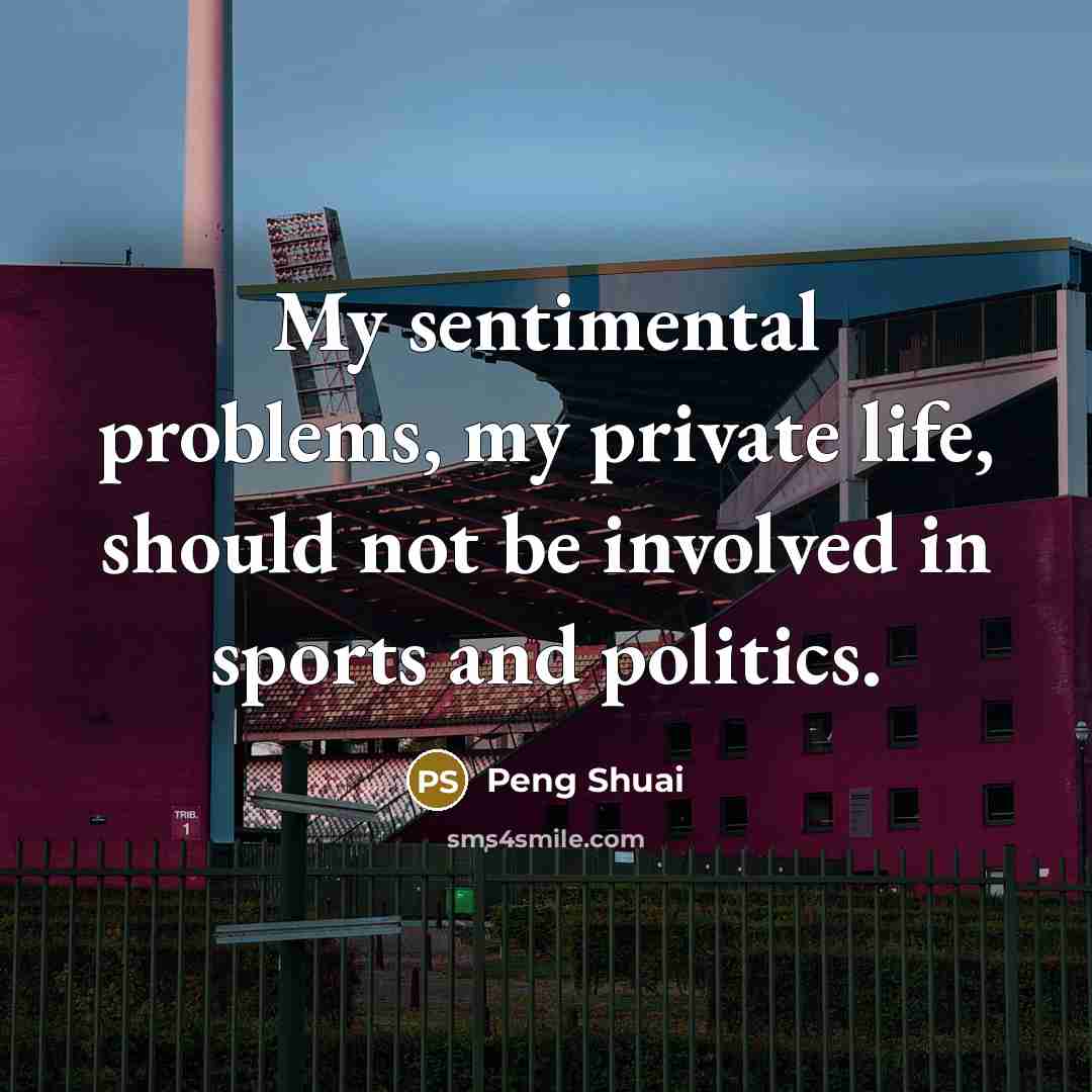 “My sentimental problems, my private life, should not be involved in sports and politics.” quote by Peng Shuai
