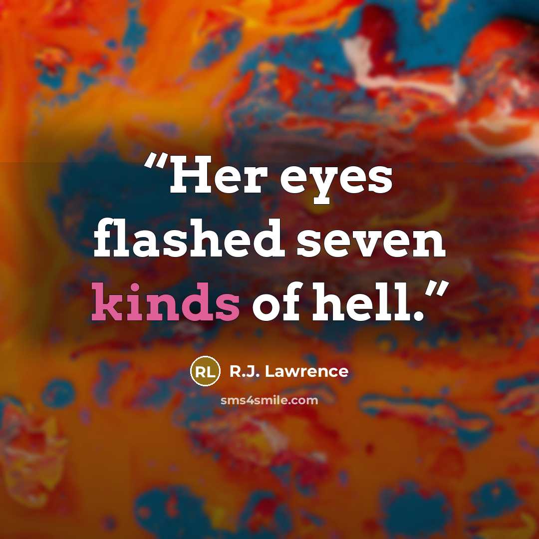 “Her eyes flashed seven kinds of hell.” quote by R.J. Lawrence