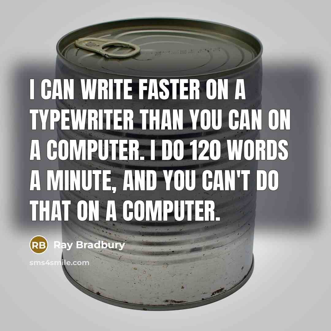 “I can write faster on a typewriter than you can on a computer. I do 120 words a minute, and you can't do that on a computer.” quote by Ray Bradbury