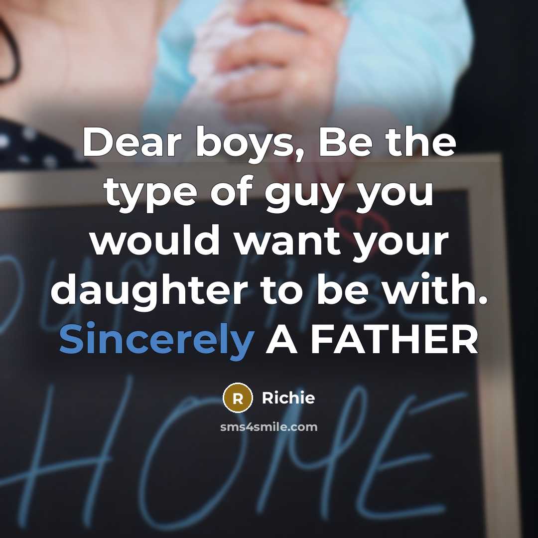 “Dear boys, Be the type of guy you would want your daughter to be with. Sincerely A FATHER” quote by Richie