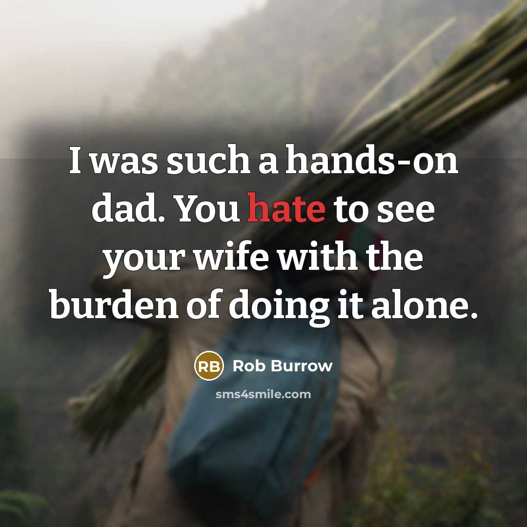 “I was such a hands-on dad. You hate to see your wife with the burden of doing it alone.” quote by Rob Burrow