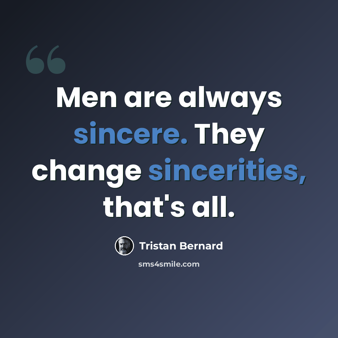 “Men are always sincere. They change sincerities, that's all.” quote by Tristan Bernard