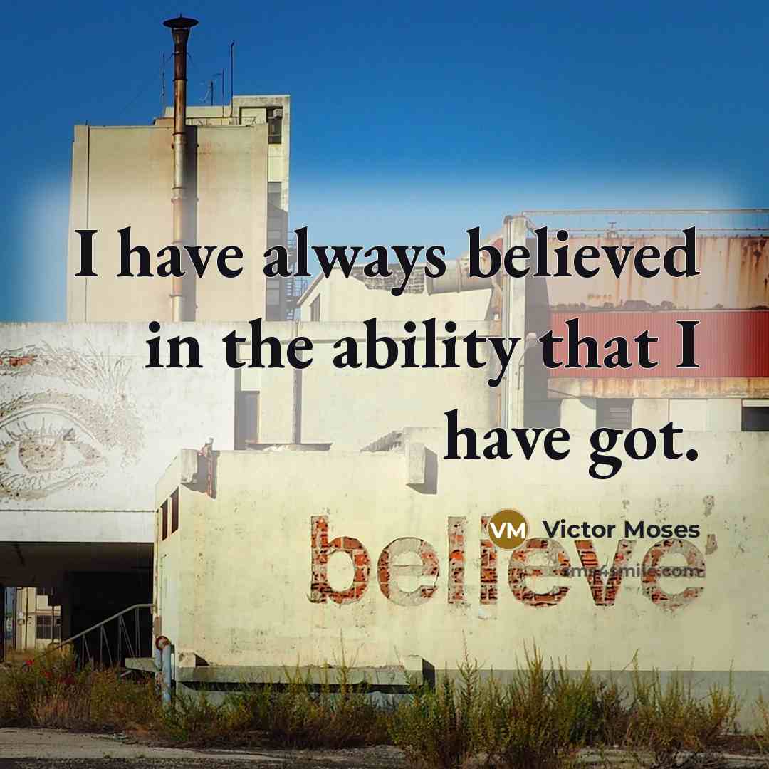 “I have always believed in the ability that I have got.” quote by Victor Moses