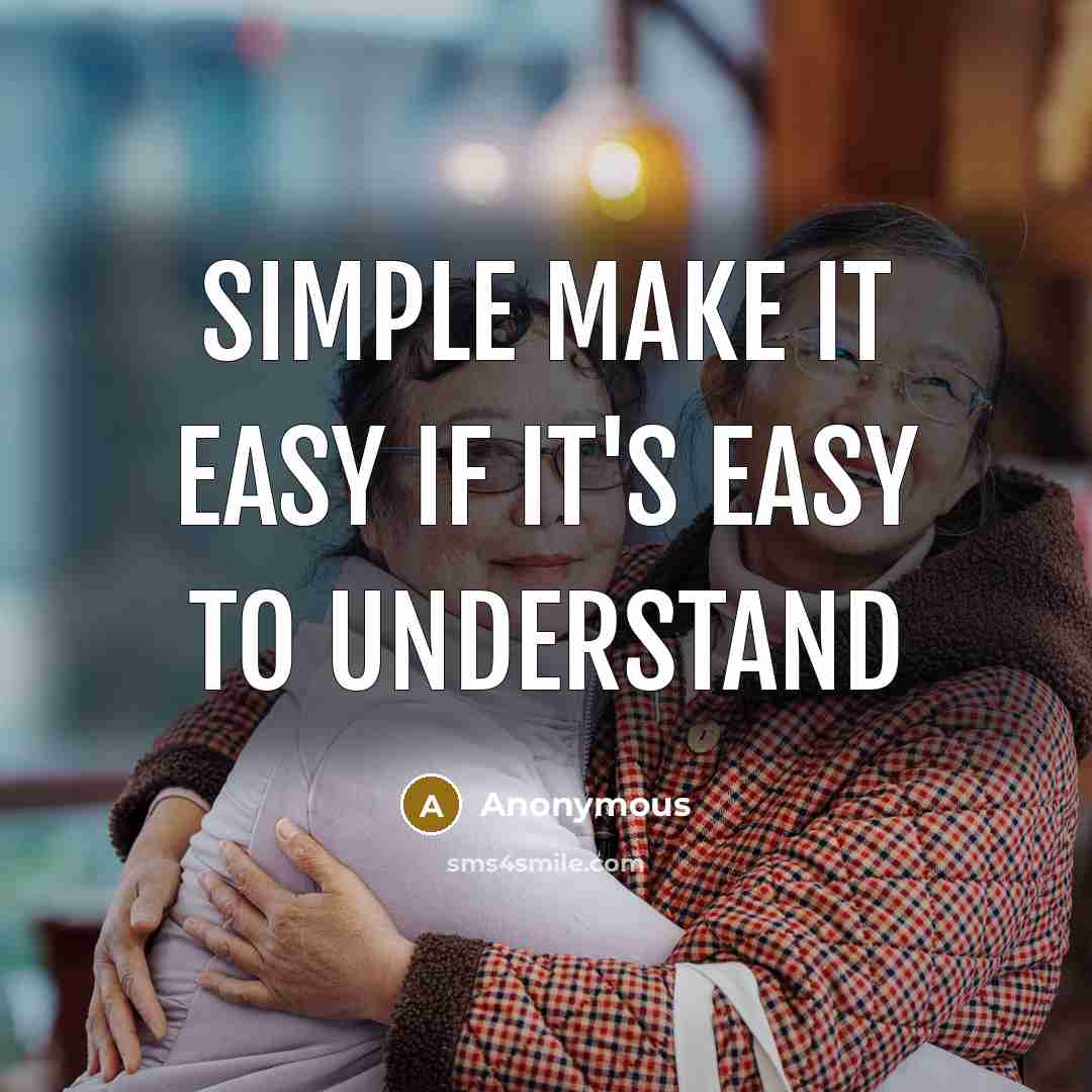“Simple make it easy if it's easy to understand” quote by Anonymous