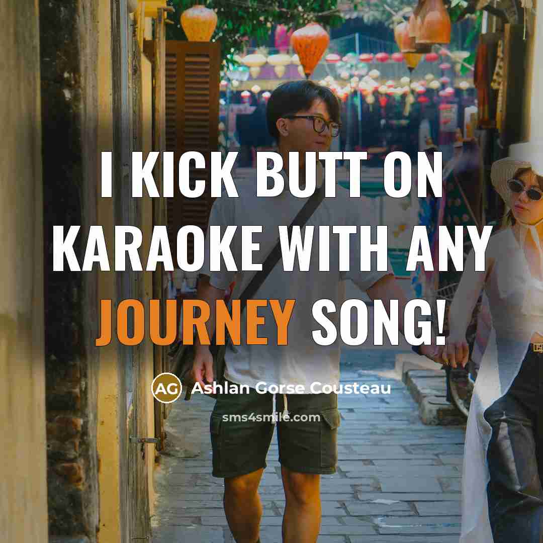 “I kick butt on karaoke with any Journey song!” quote by Ashlan Gorse Cousteau