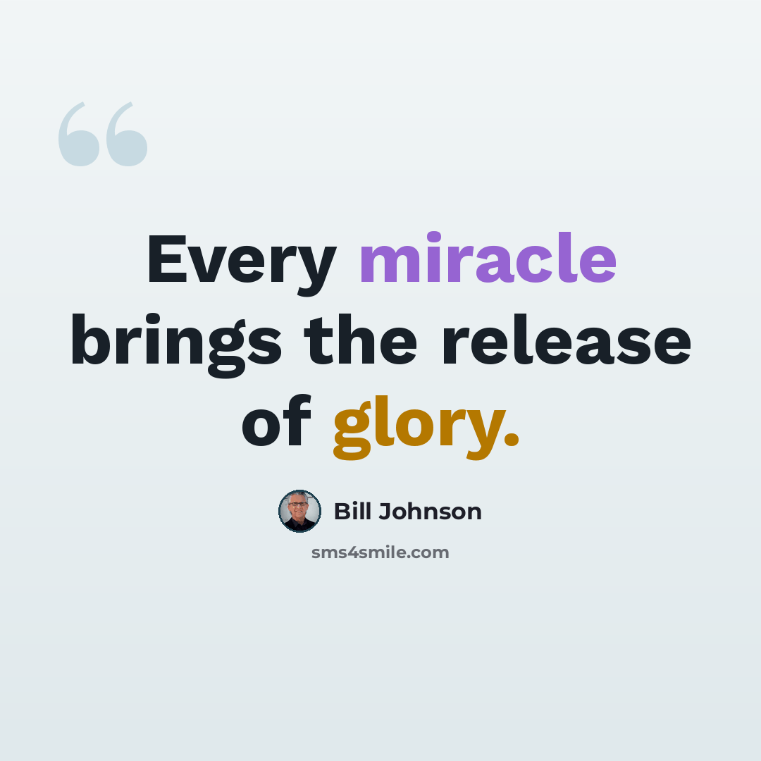 “Every miracle brings the release of glory.” quote by Bill Johnson