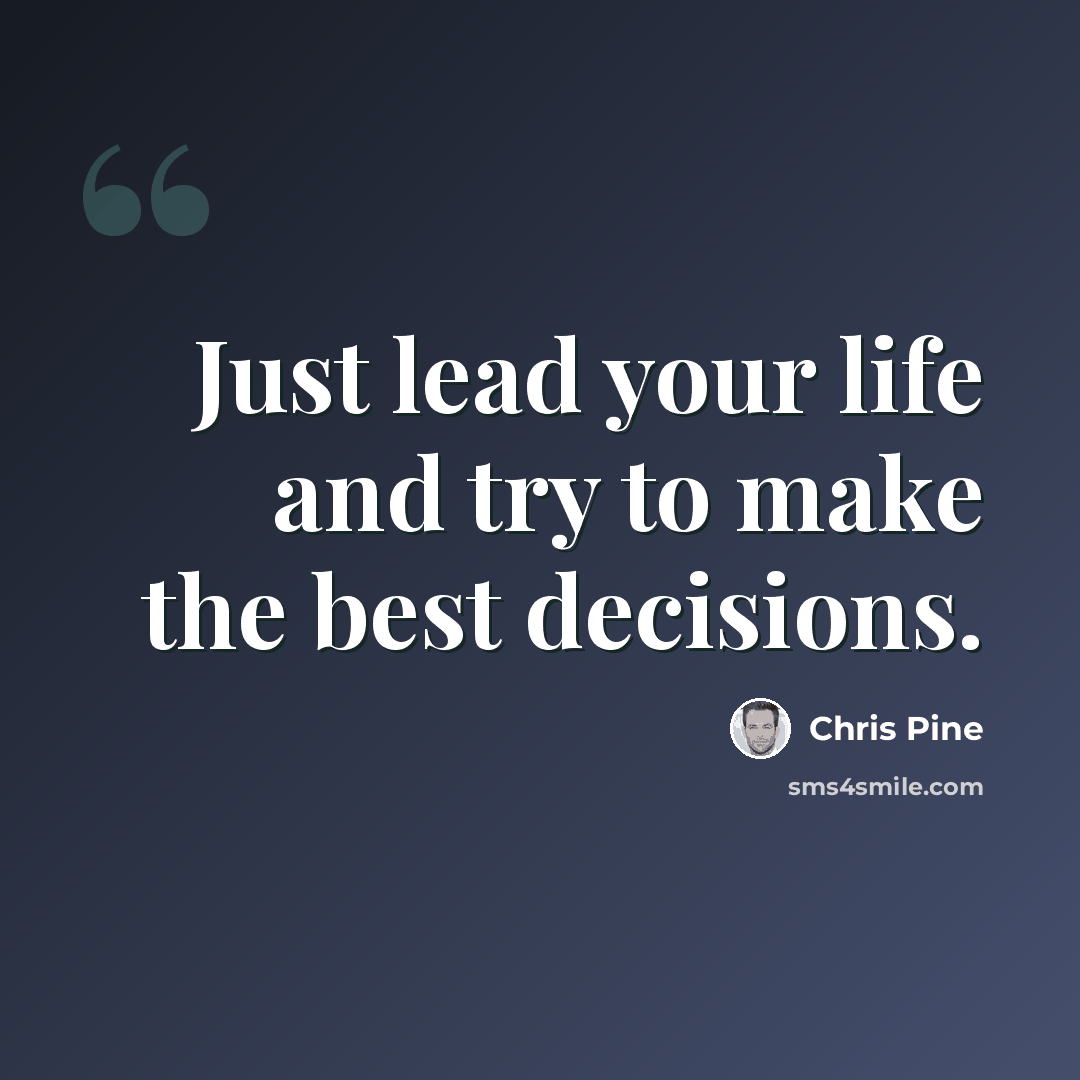 “Just lead your life and try to make the best decisions.” quote by Chris Pine