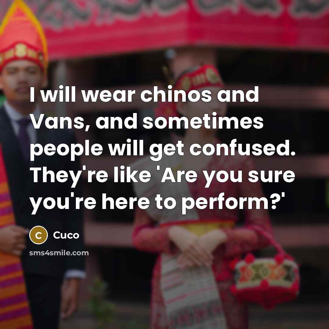 “I will wear chinos and Vans, and sometimes people will get confused. They're like 'Are you sure you're here to perform?'” quote by Cuco