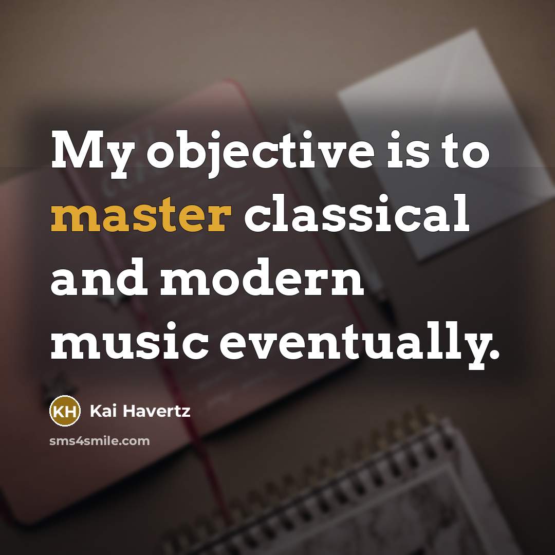 “My objective is to master classical and modern music eventually.” quote by Kai Havertz