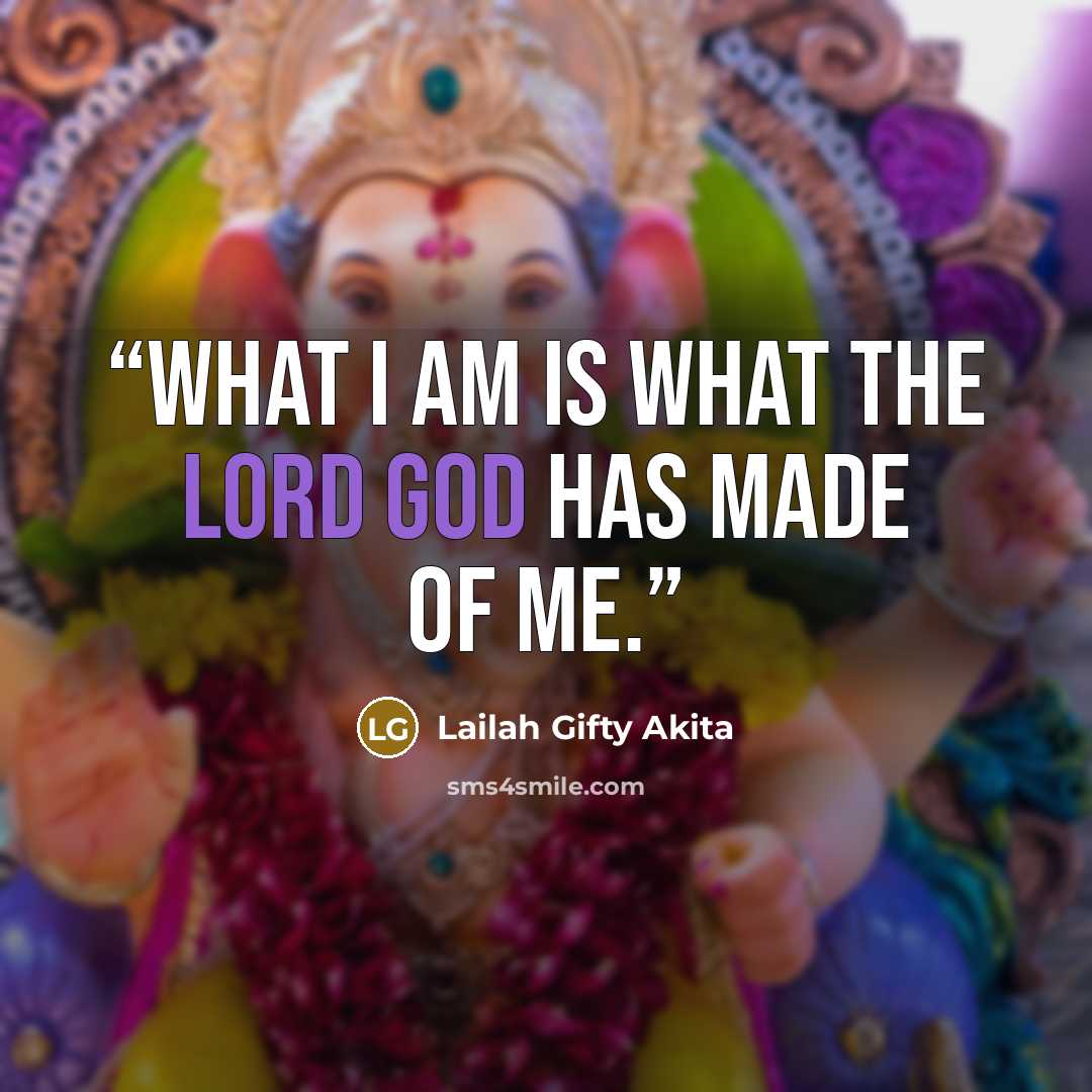 “What I am is what the LORD GOD has made of me.” quote by Lailah Gifty Akita
