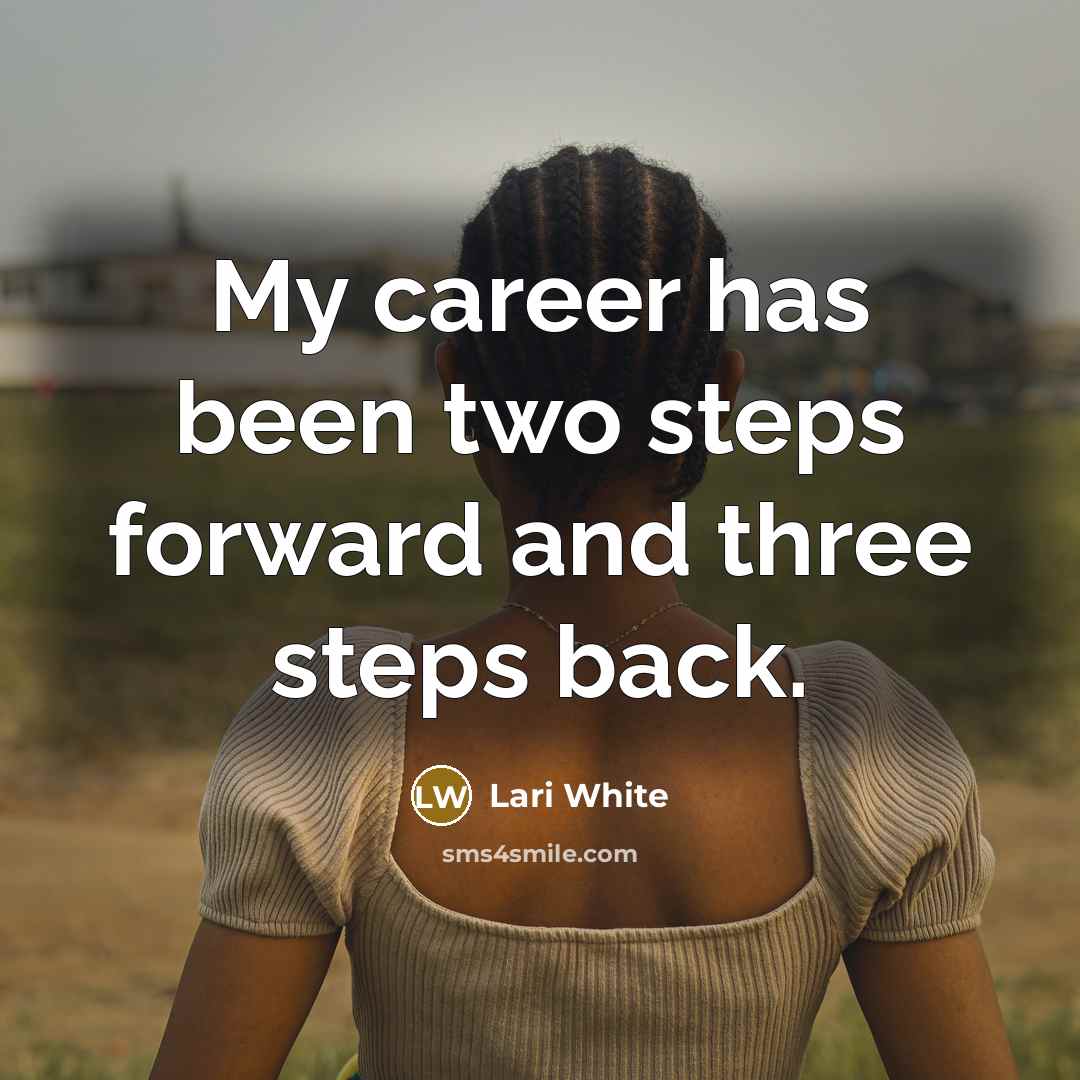 “My career has been two steps forward and three steps back.” quote by Lari White