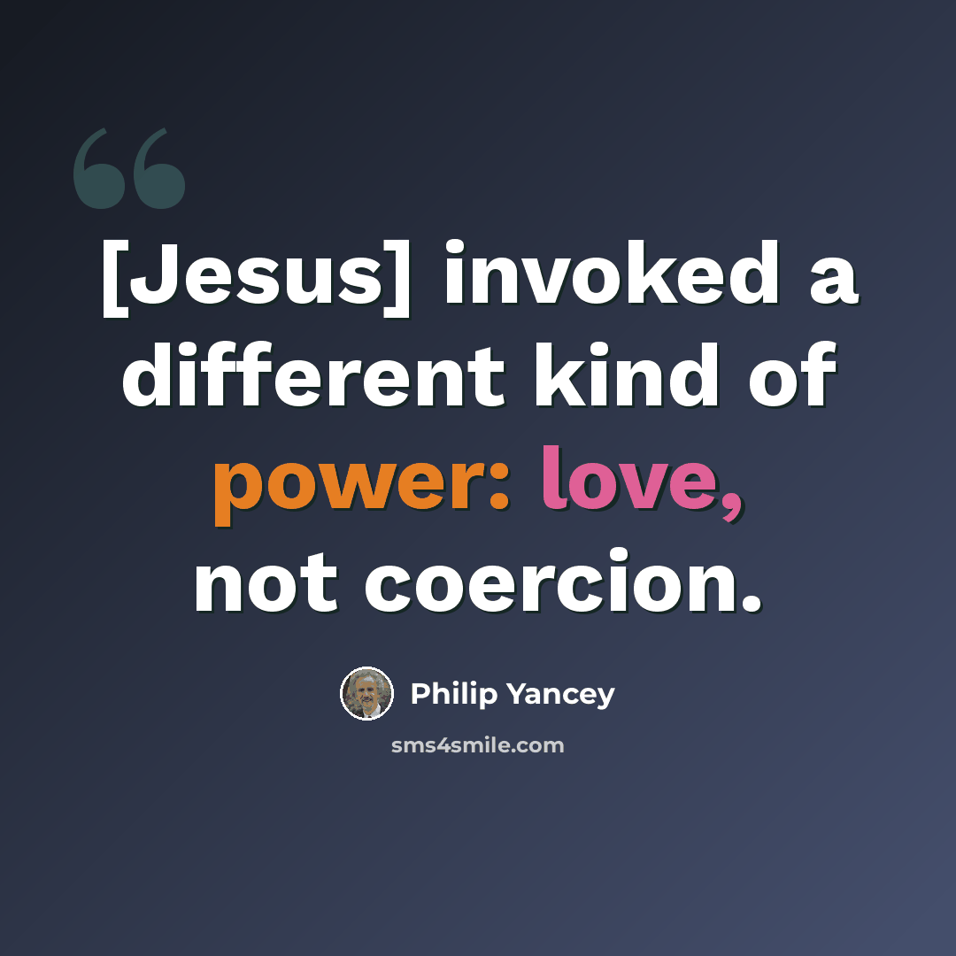 “[Jesus] invoked a different kind of power: love, not coercion.” quote by Philip Yancey