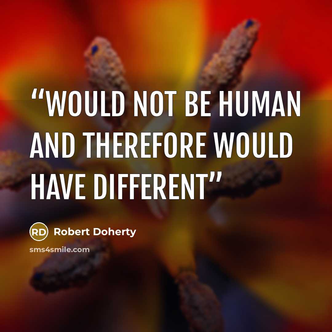 “would not be human and therefore would have different” quote by Robert Doherty
