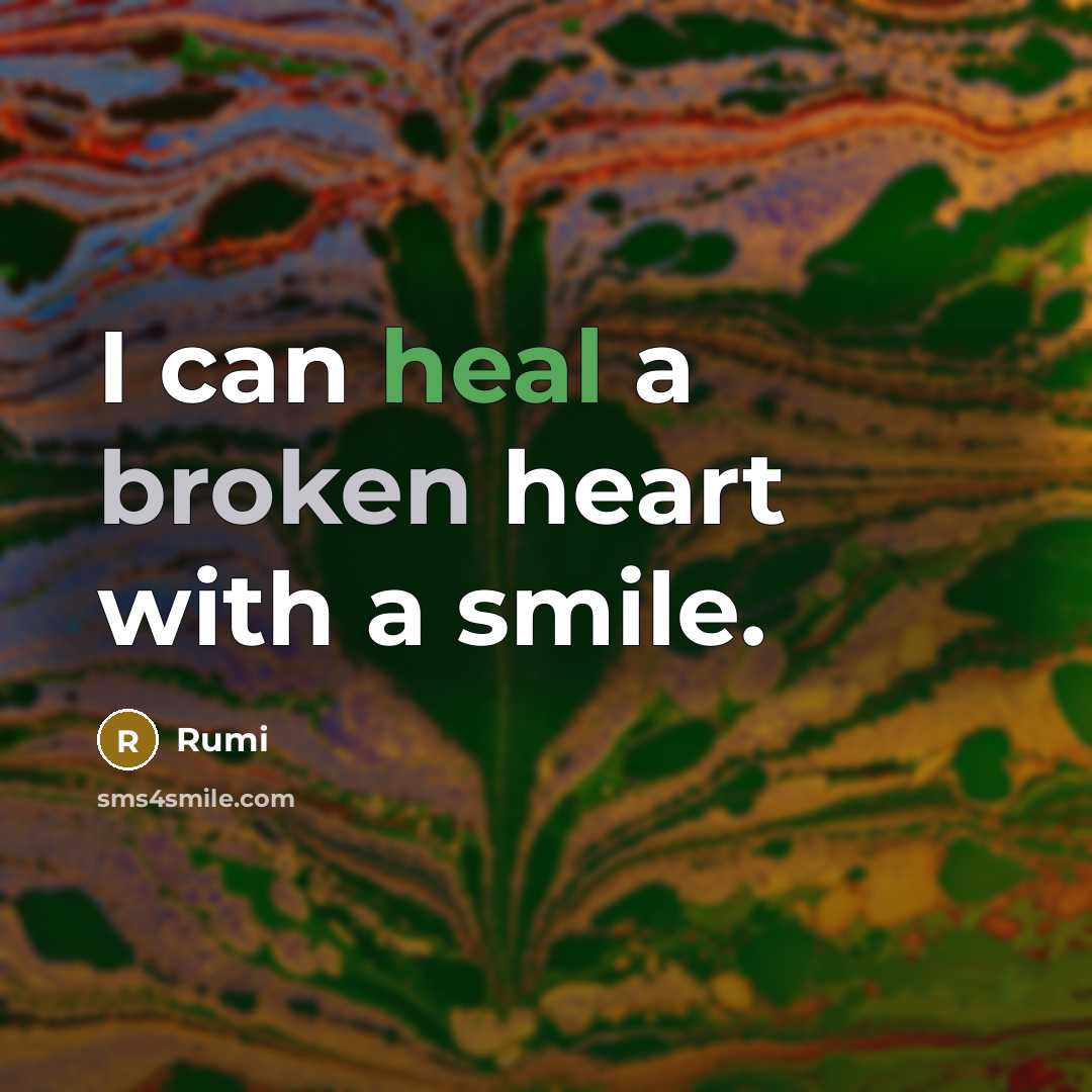 “I can heal a broken heart with a smile.” quote by Rumi