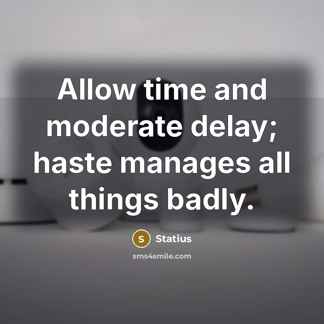“Allow time and moderate delay; haste manages all things badly.” quote by Statius