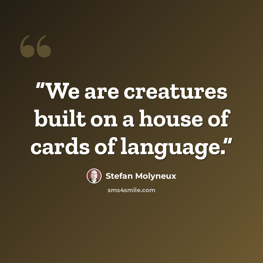 “We are creatures built on a house of cards of language.” quote by Stefan Molyneux