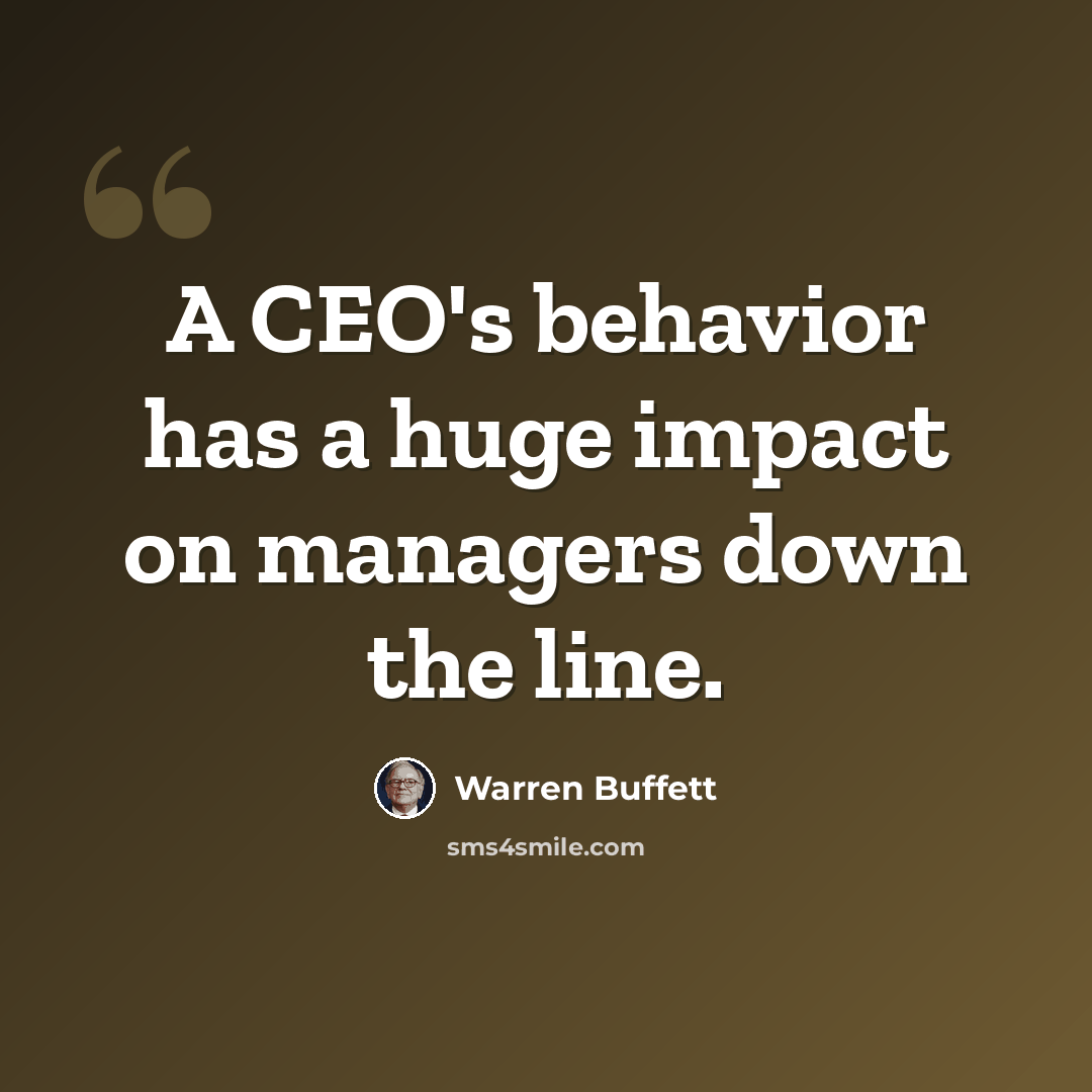 “A CEO's behavior has a huge impact on managers down the line.” quote by Warren Buffett