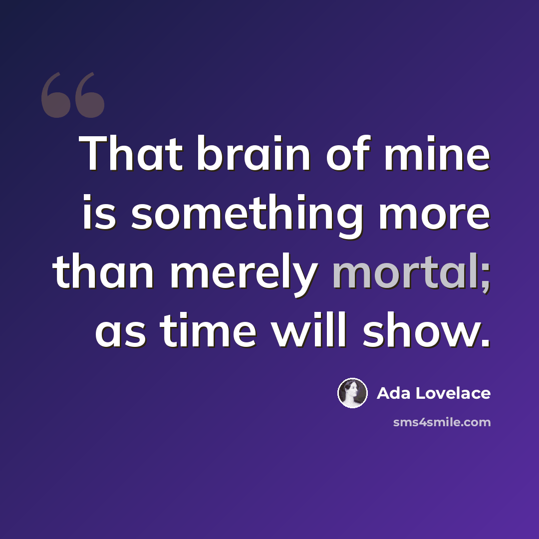“That brain of mine is something more than merely mortal; as time will show.” quote by Ada Lovelace