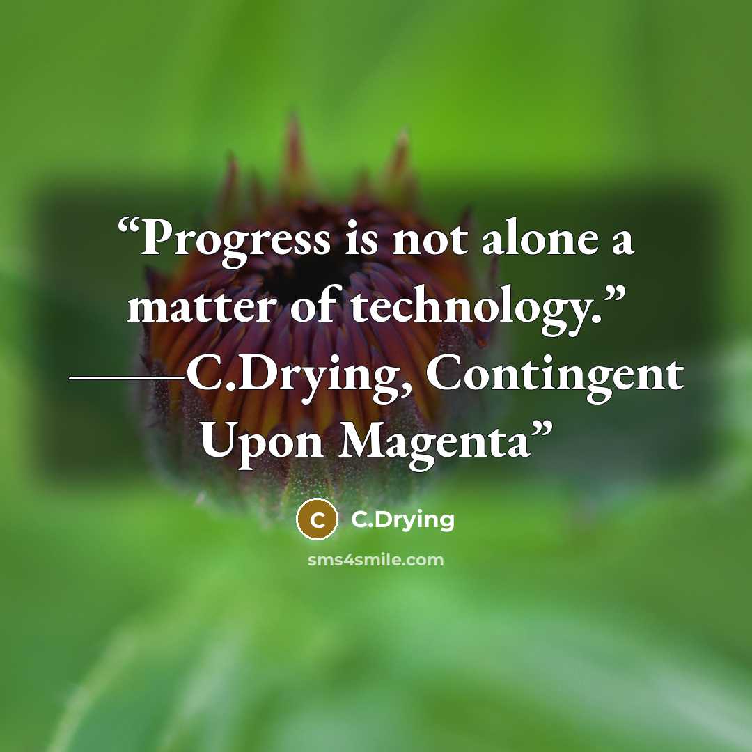 “Progress is not alone a matter of technology.” ―C.Drying, Contingent Upon Magenta” quote by C.Drying