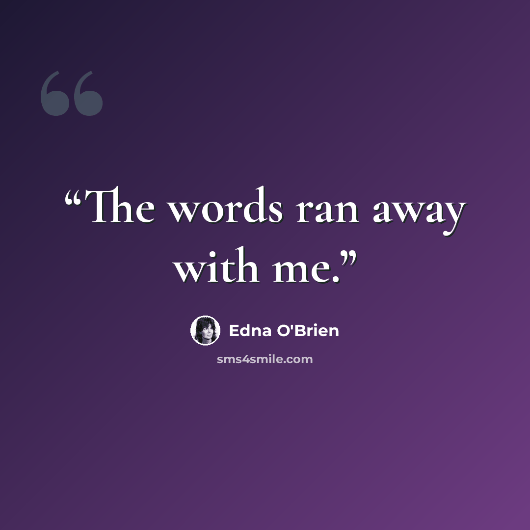 “The words ran away with me.” quote by Edna O'Brien