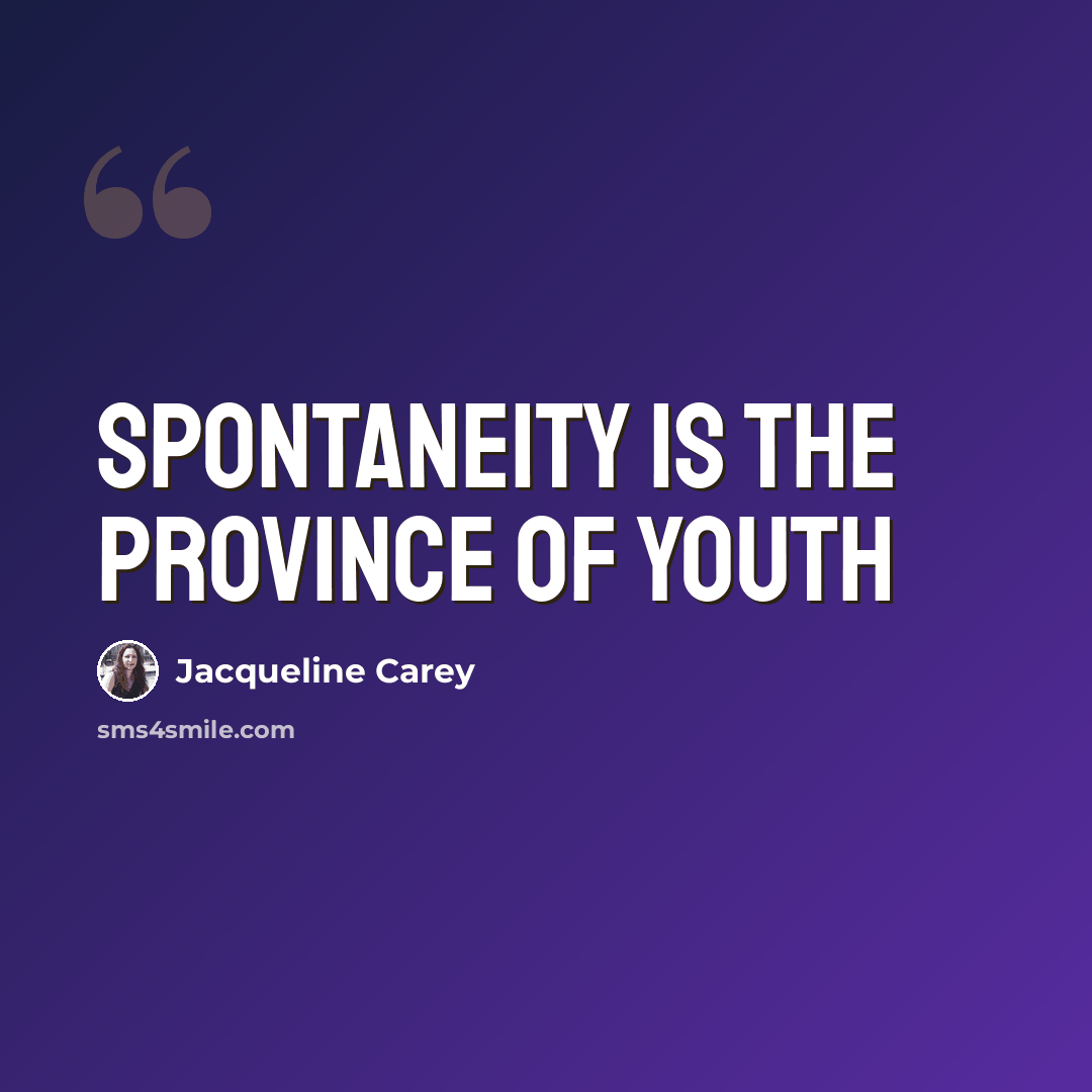 “Spontaneity is the province of youth” quote by Jacqueline Carey