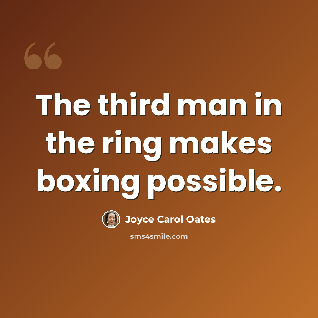 “The third man in the ring makes boxing possible.” quote by Joyce Carol Oates