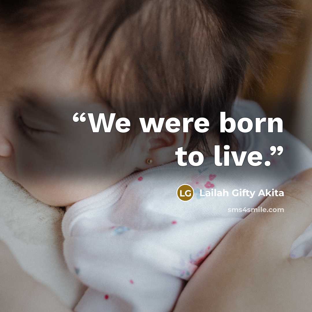 “We were born to live.” quote by Lailah Gifty Akita