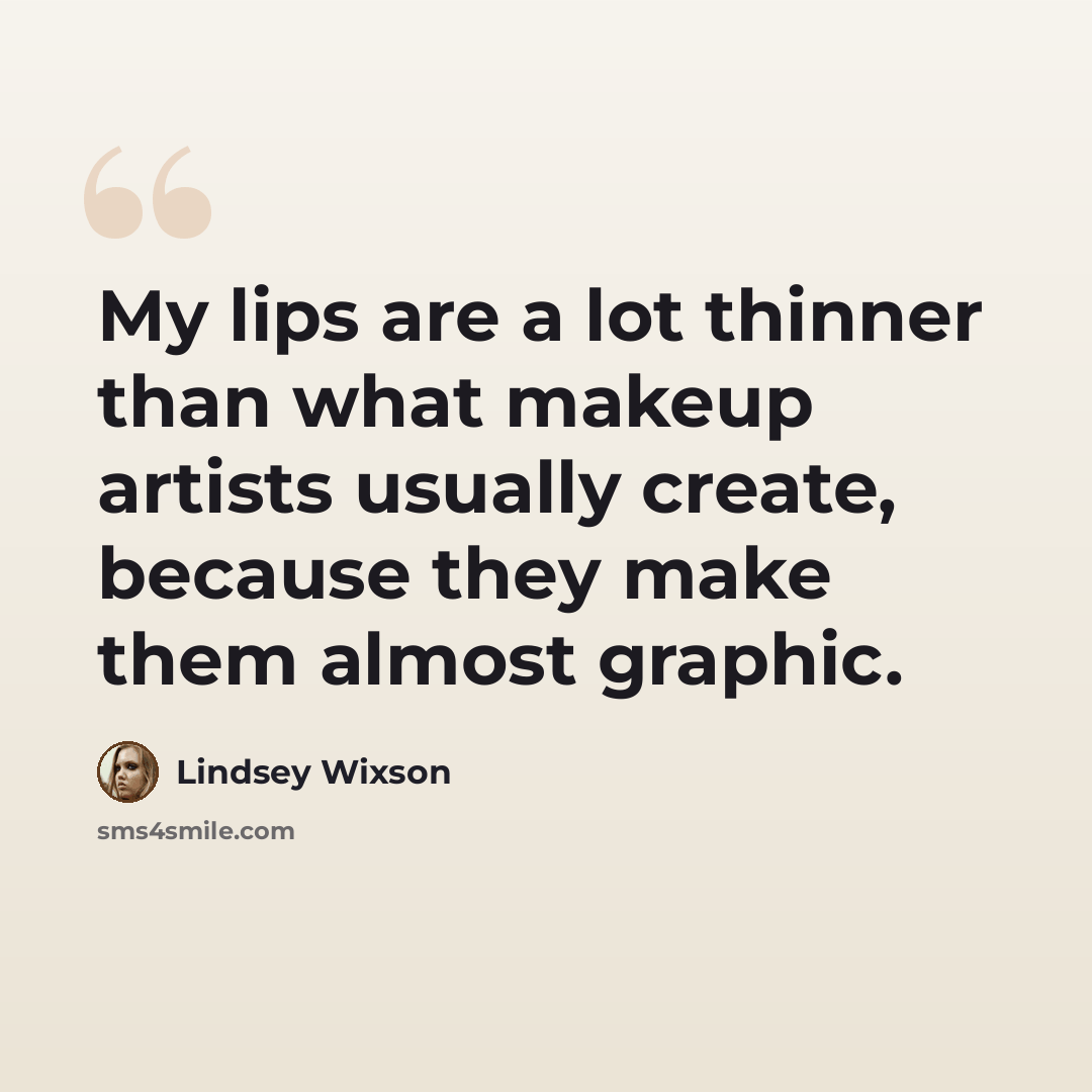“My lips are a lot thinner than what makeup artists usually create, because they make them almost graphic.” quote by Lindsey Wixson