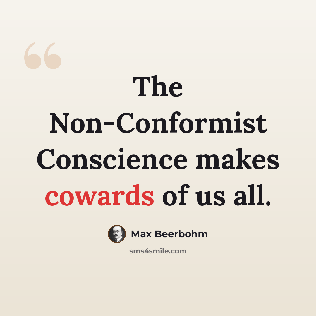 “The Non-Conformist Conscience makes cowards of us all.” quote by Max Beerbohm