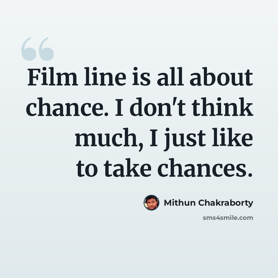 “Film line is all about chance. I don't think much, I just like to take chances.” quote by Mithun Chakraborty