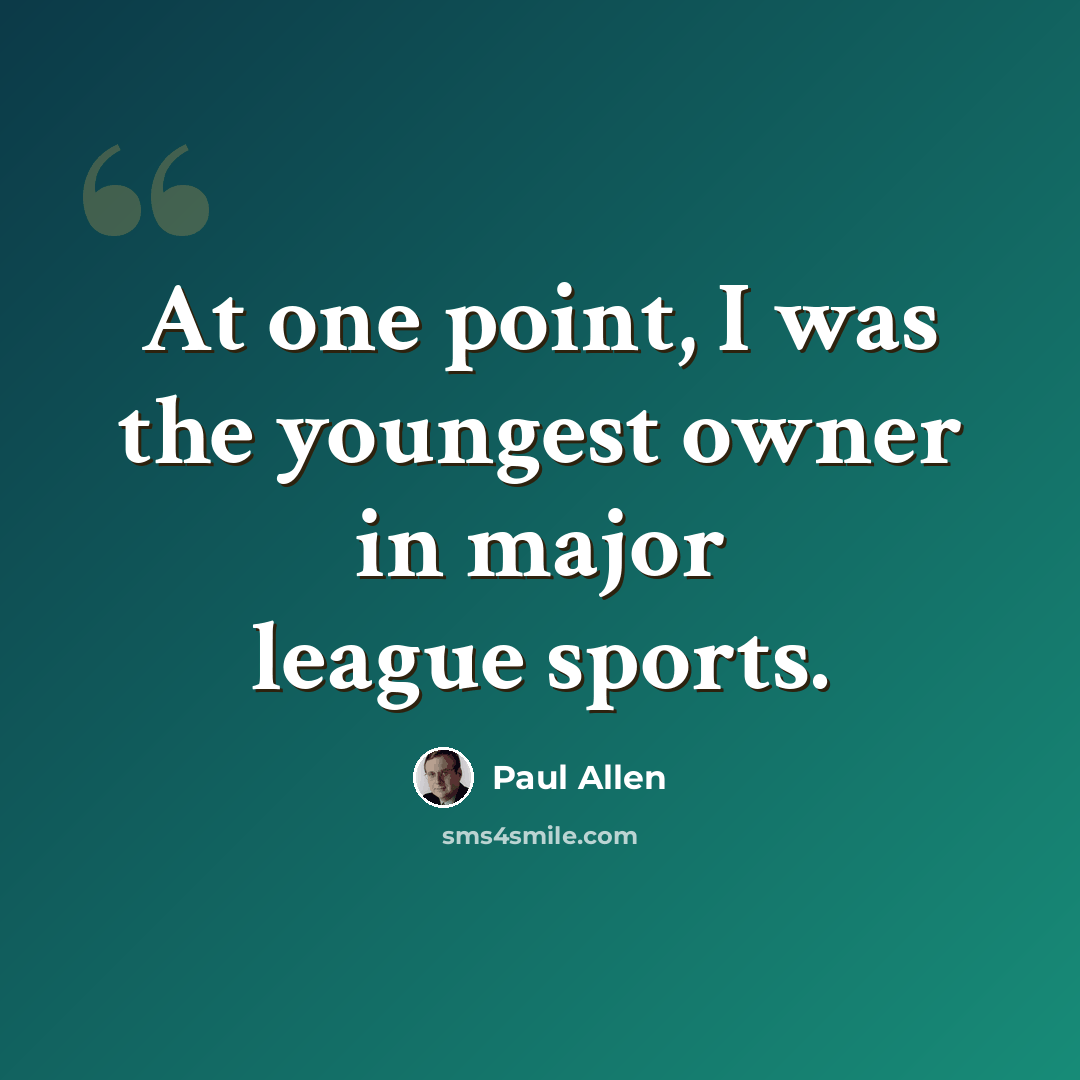 “At one point, I was the youngest owner in major league sports.” quote by Paul Allen