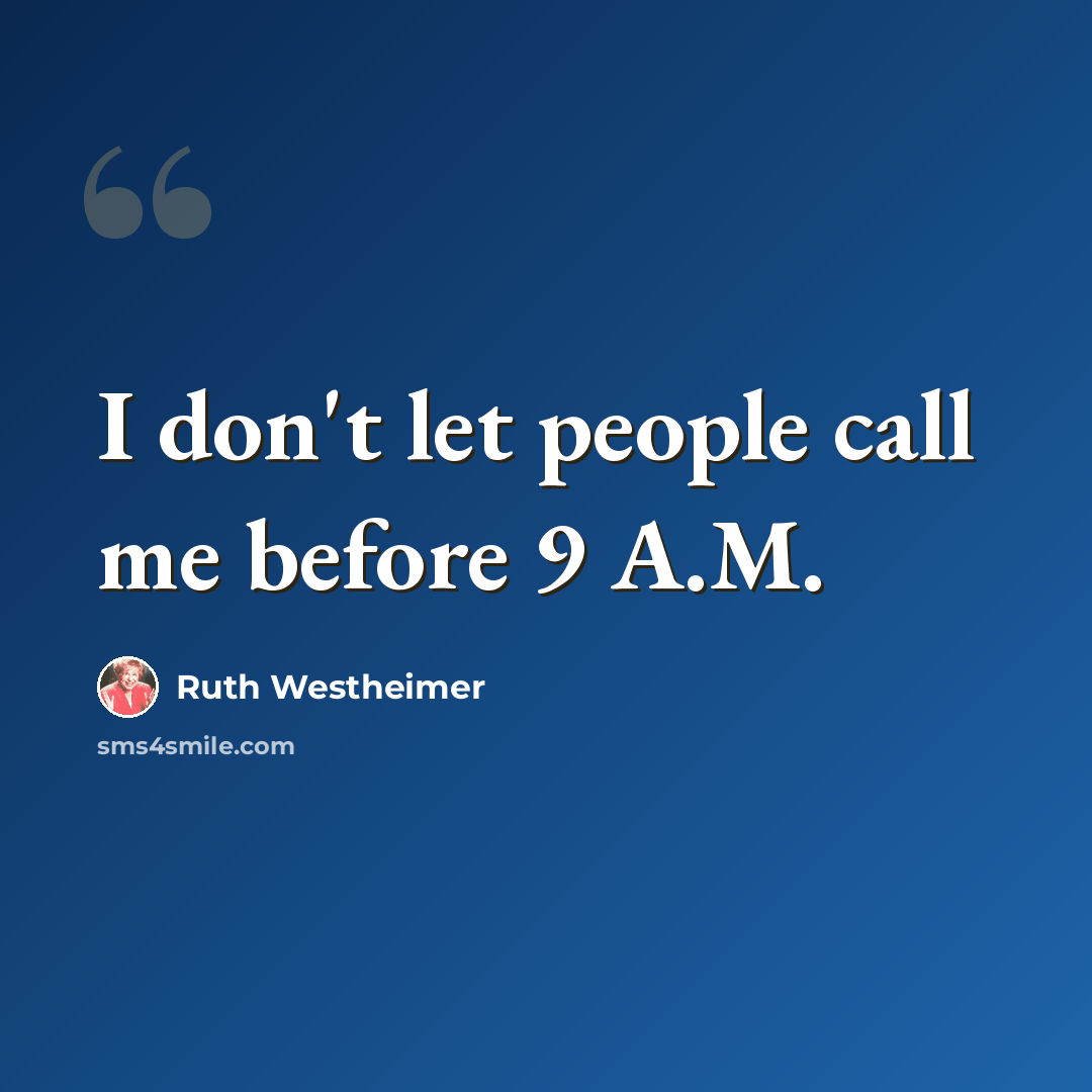 “I don't let people call me before 9 A.M.” quote by Ruth Westheimer