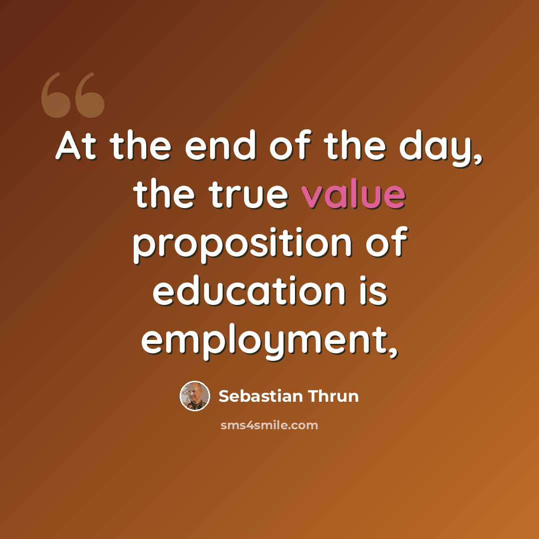 “At the end of the day, the true value proposition of education is employment,” quote by Sebastian Thrun