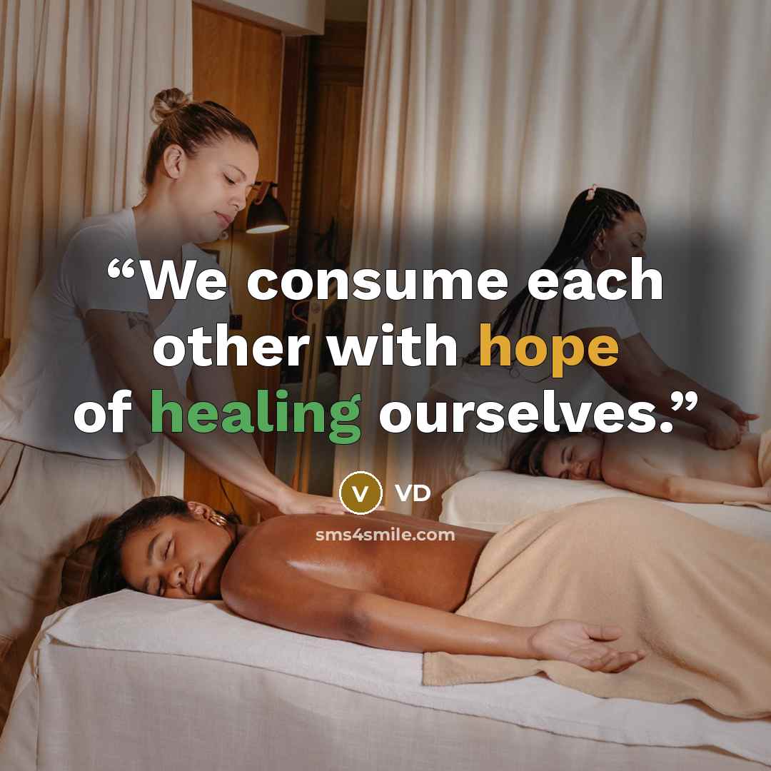 “We consume each other with hope of healing ourselves.” quote by VD