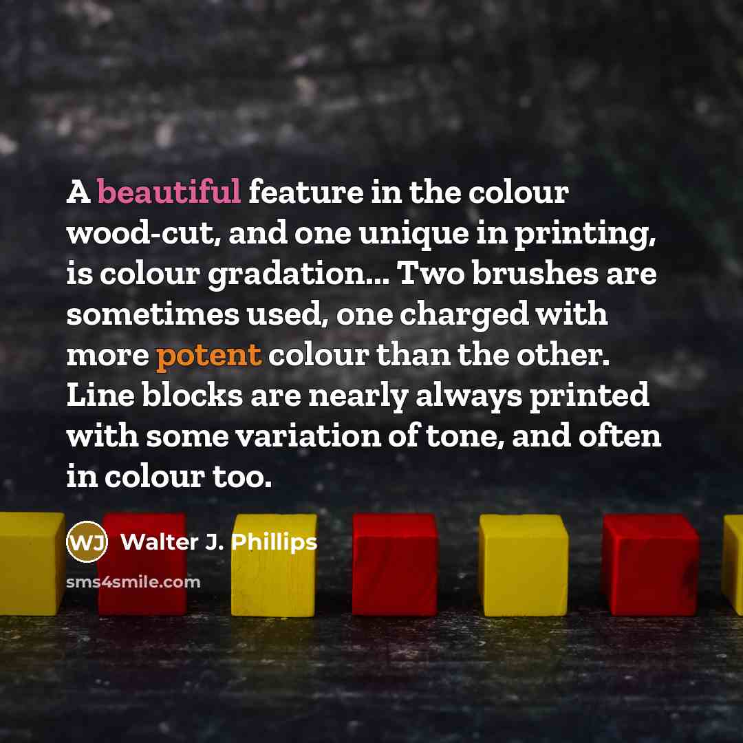 “A beautiful feature in the colour wood-cut, and one unique in printing, is colour gradation... Two brushes are sometimes used, one charged with more potent colour than the other. Line blocks are nearly always printed with some variation of tone, and often in colour too.” quote by Walter J. Phillips