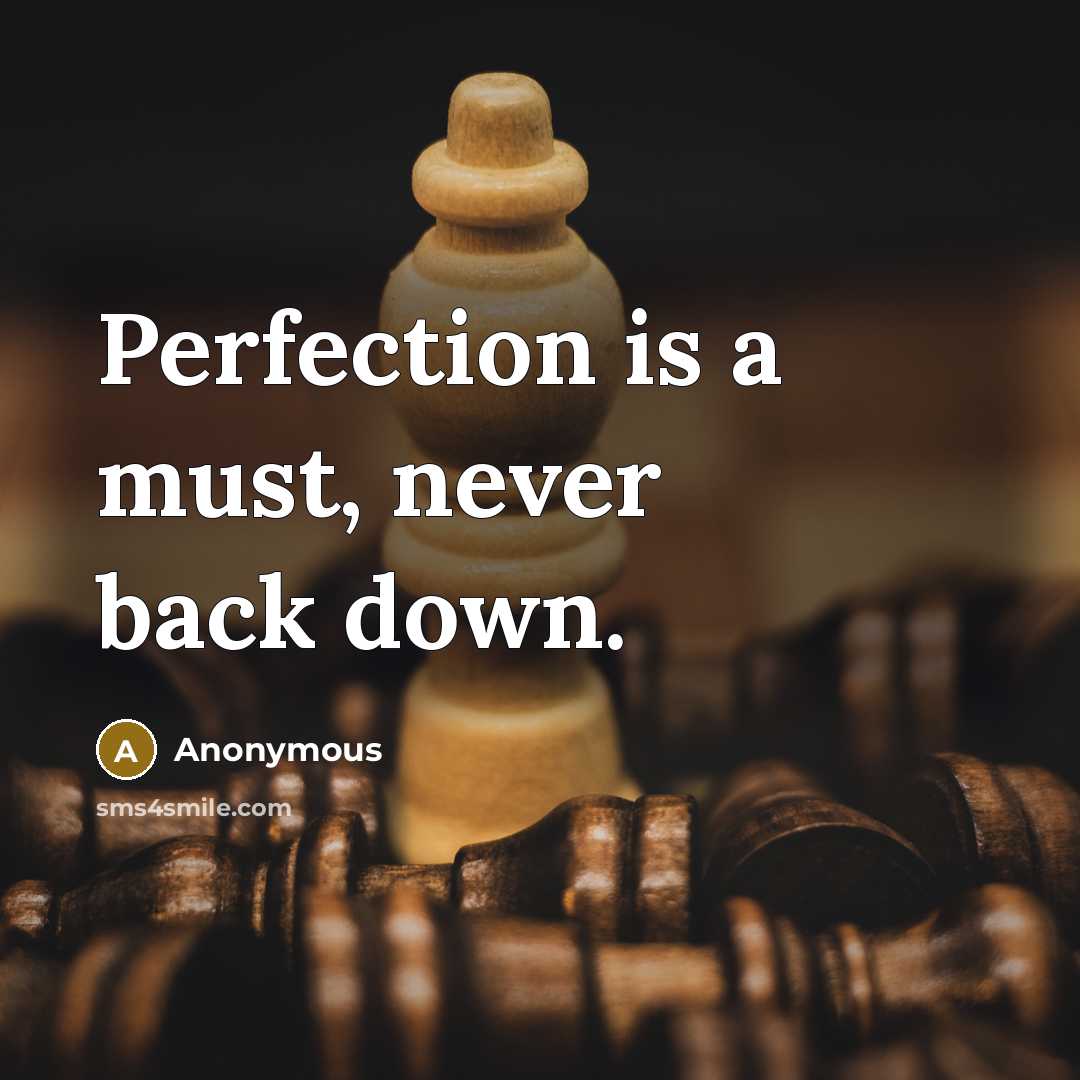 “Perfection is a must, never back down.” quote by Anonymous