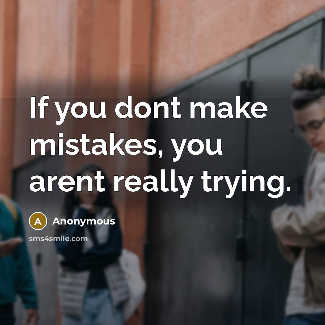 “If you dont make mistakes, you arent really trying.” quote by Anonymous