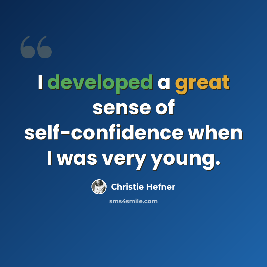 “I developed a great sense of self-confidence when I was very young.” quote by Christie Hefner