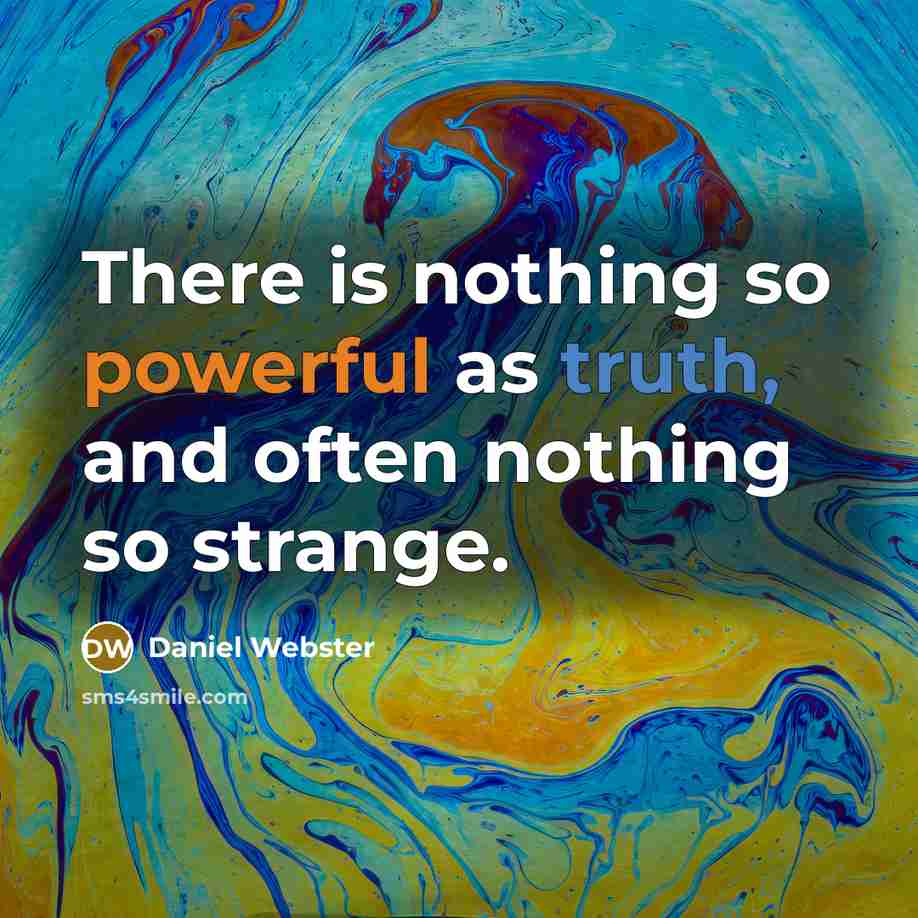 “There is nothing so powerful as truth, and often nothing so strange.” quote by Daniel Webster