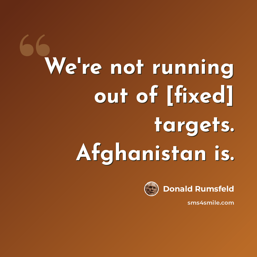 “We're not running out of [fixed] targets. Afghanistan is.” quote by Donald Rumsfeld