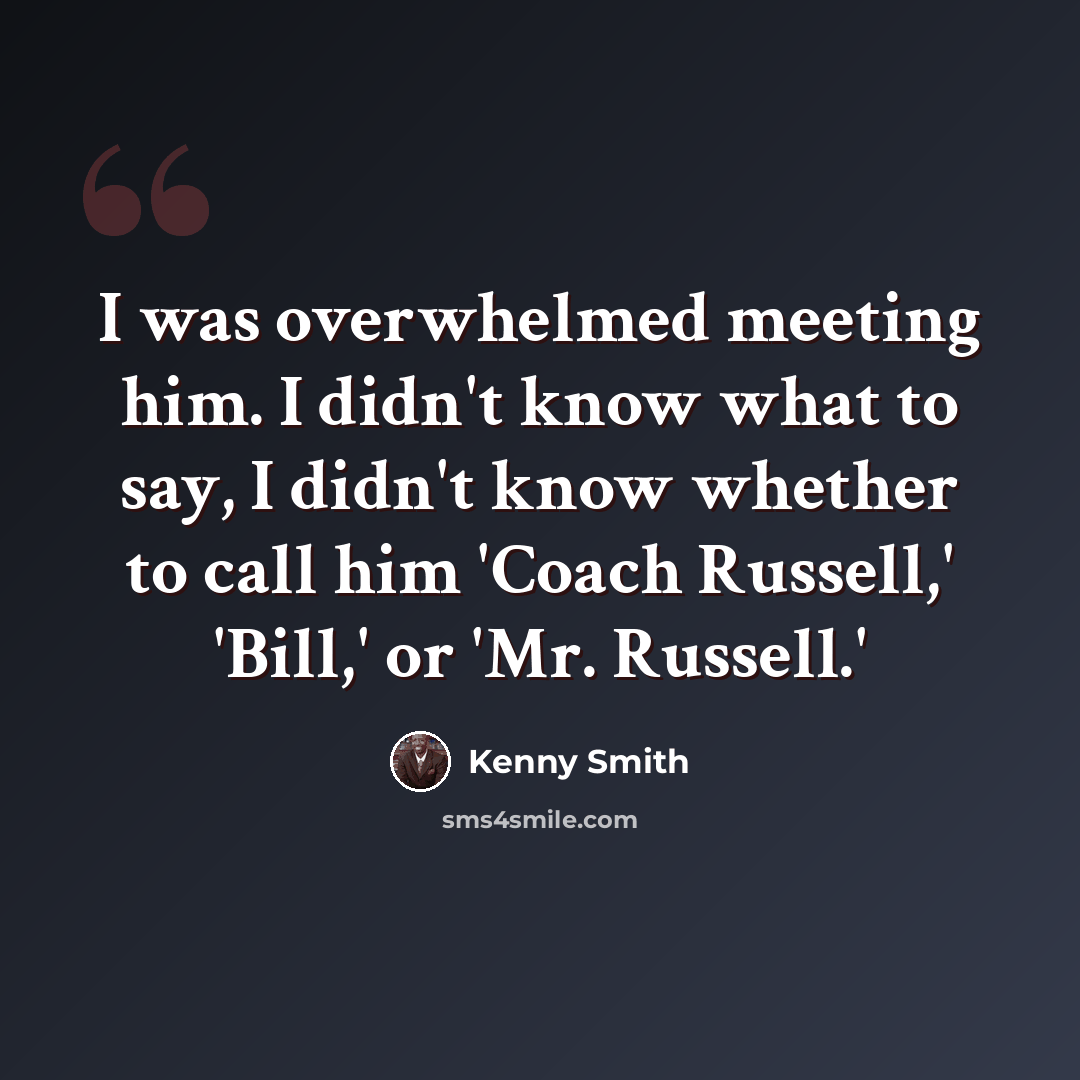 “I was overwhelmed meeting him. I didn't know what to say, I didn't know whether to call him 'Coach Russell,' 'Bill,' or 'Mr. Russell.'” quote by Kenny Smith