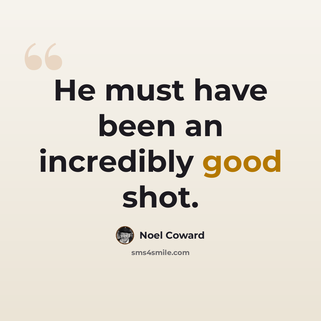 “He must have been an incredibly good shot.” quote by Noel Coward