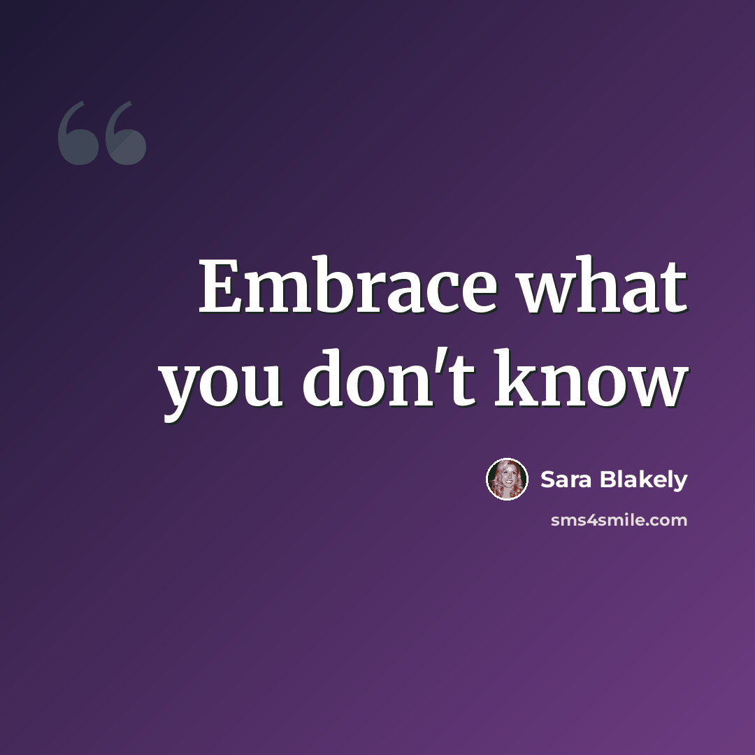 “Embrace what you don't know” quote by Sara Blakely