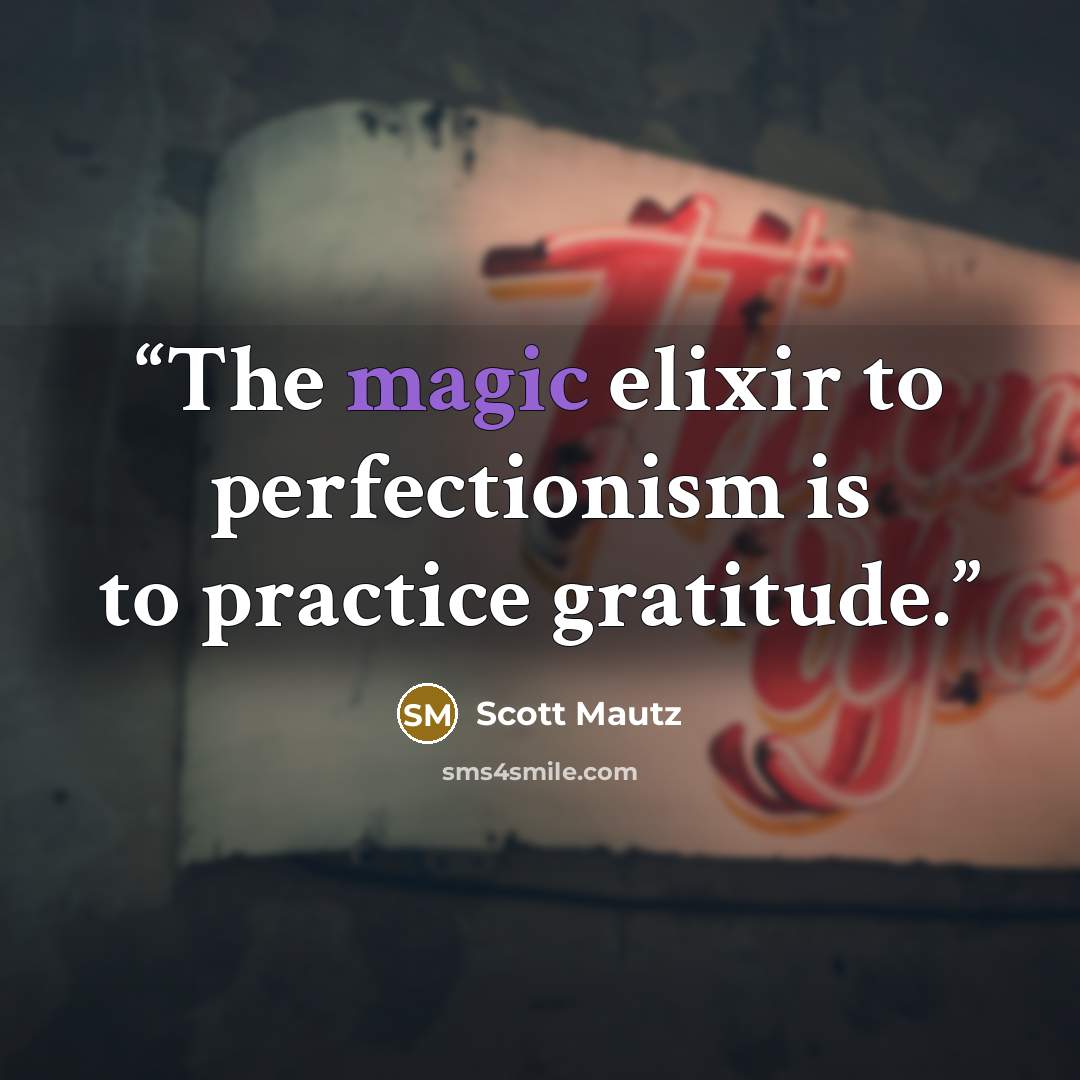 “The magic elixir to perfectionism is to practice gratitude.” quote by Scott Mautz