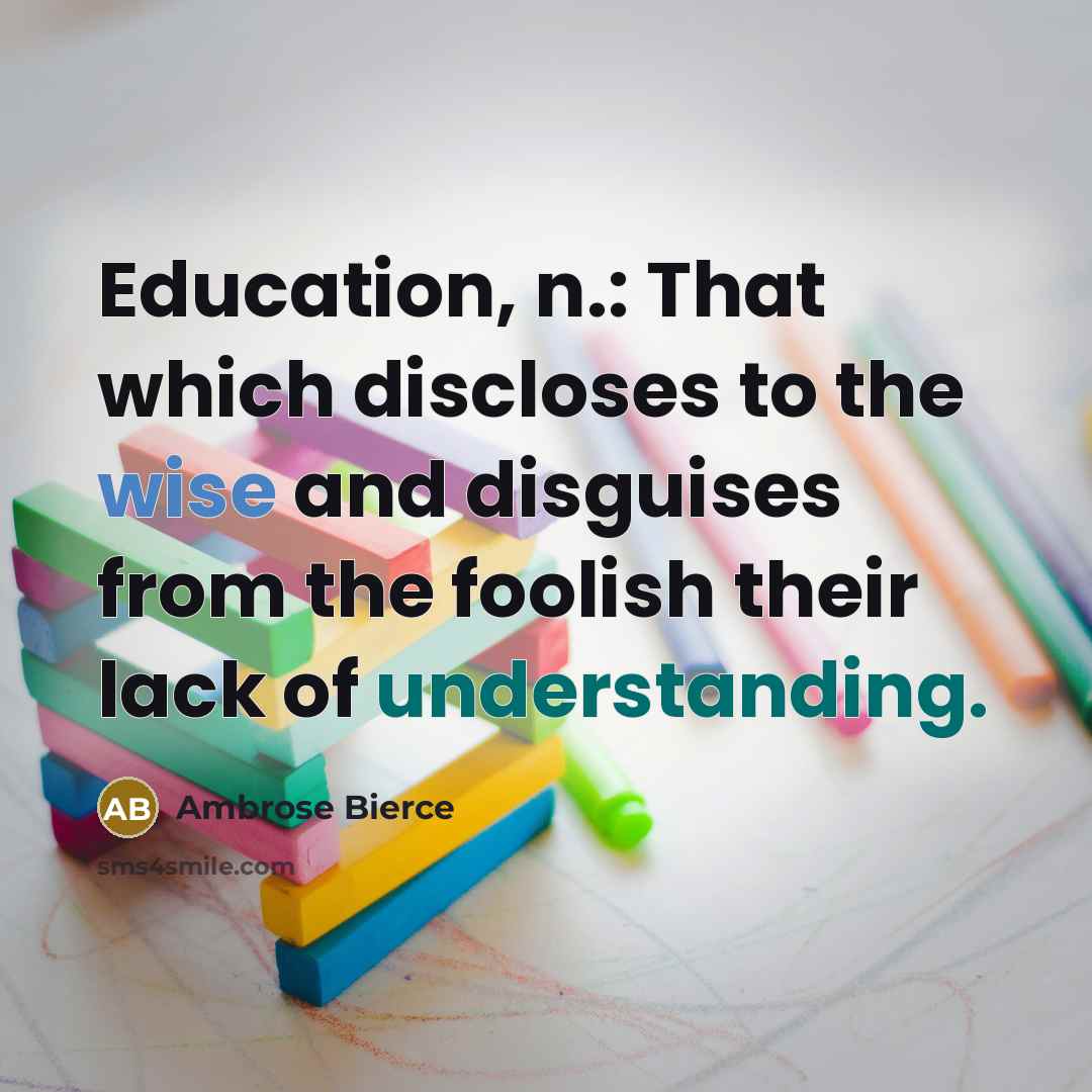“Education, n.: That which discloses to the wise and disguises from the foolish their lack of understanding.” quote by Ambrose Bierce