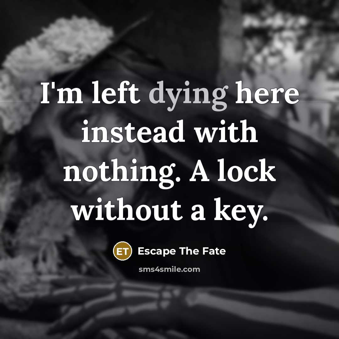 “I'm left dying here instead with nothing. A lock without a key.” quote by Escape The Fate