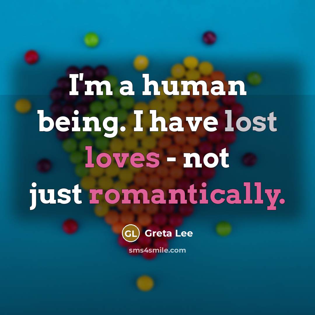 “I'm a human being. I have lost loves - not just romantically.” quote by Greta Lee