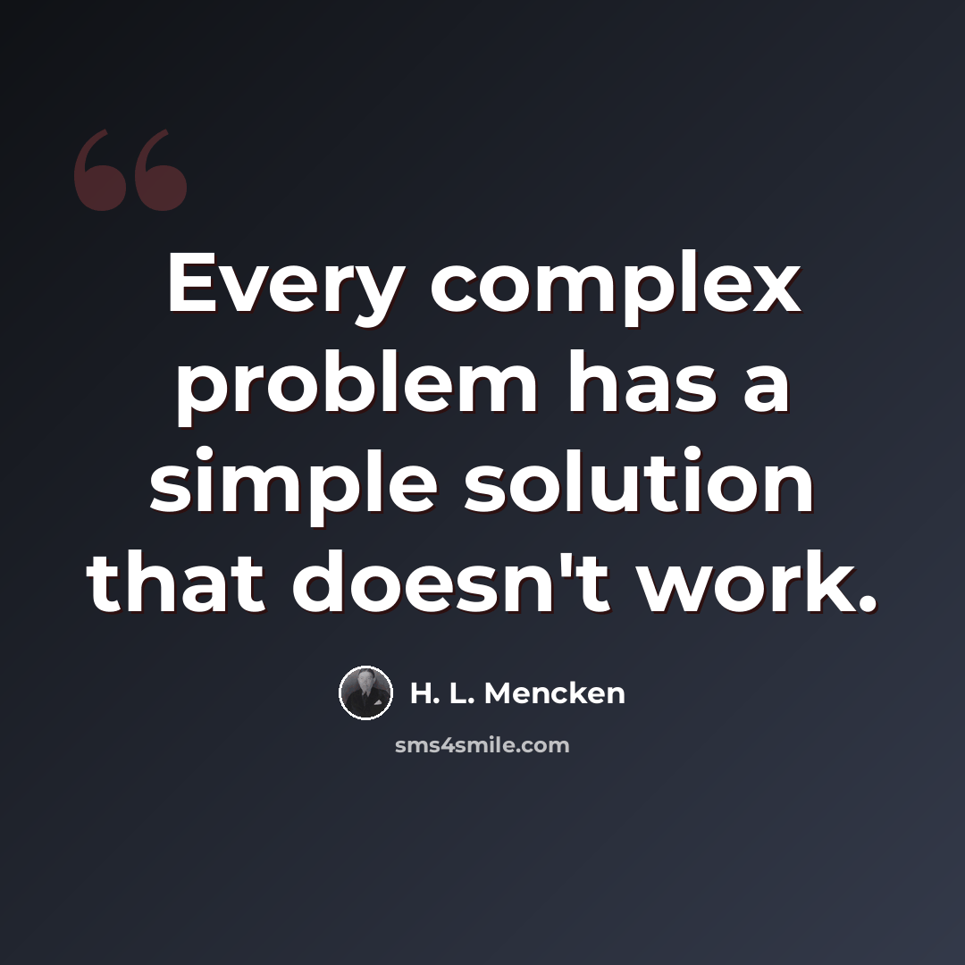 “Every complex problem has a simple solution that doesn't work.” quote by H. L. Mencken