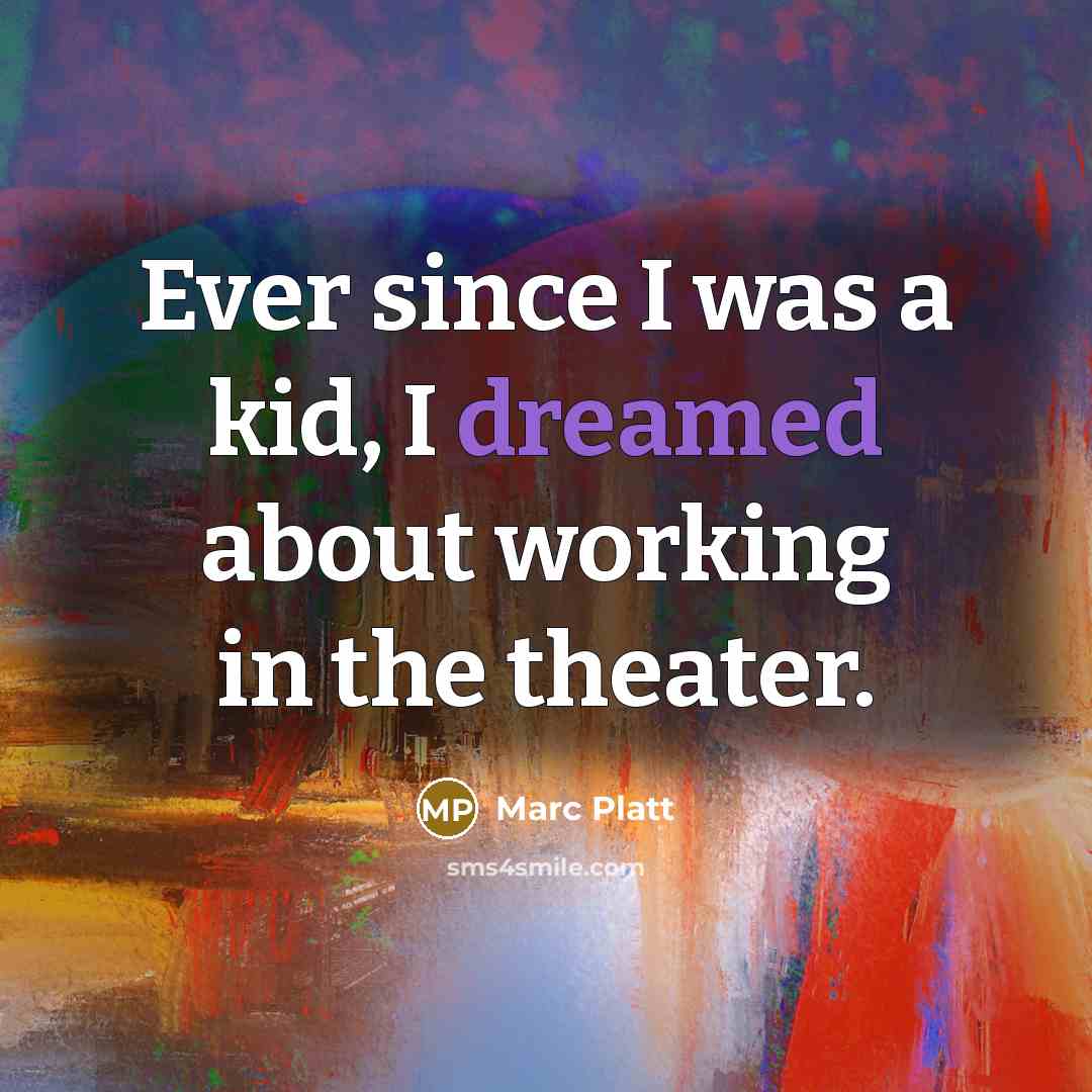 “Ever since I was a kid, I dreamed about working in the theater.” quote by Marc Platt