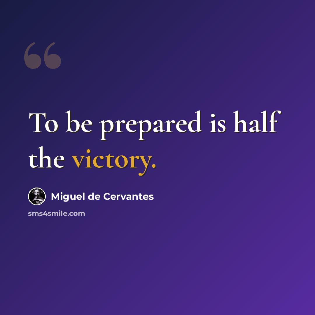 “To be prepared is half the victory.” quote by Miguel de Cervantes